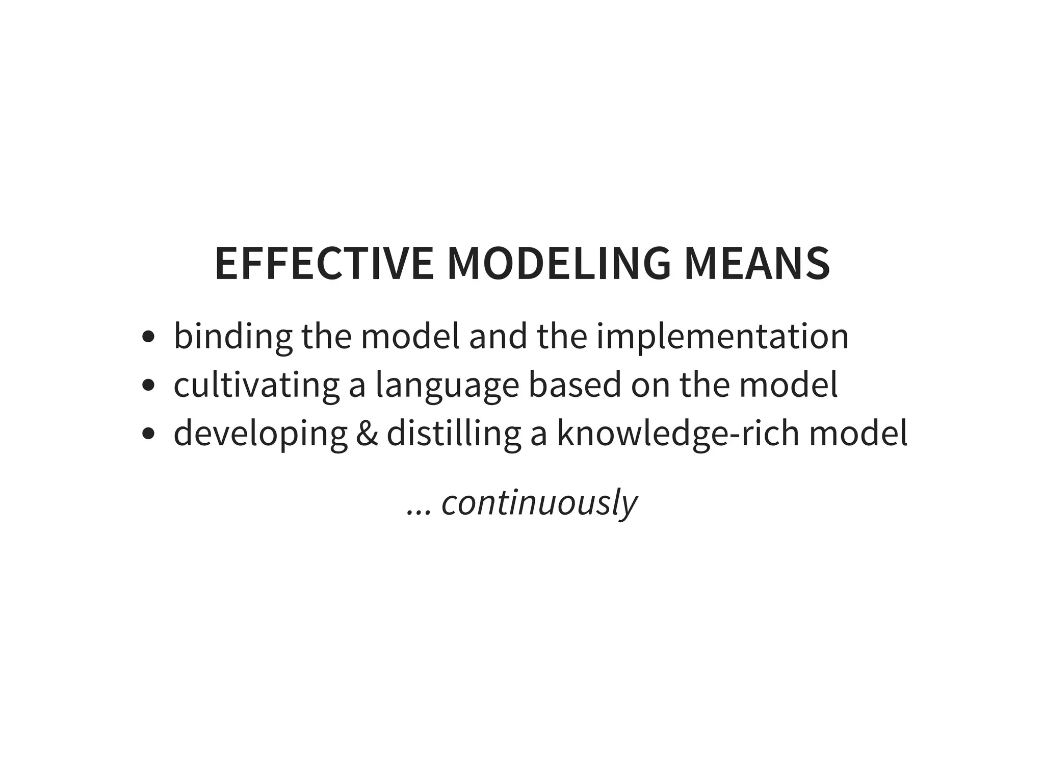 EFFECTIVE MODELING MEANS
binding the model and the implementation
cultivating a language based on the model
developing & distilling a knowledge-rich model
... continuously
 