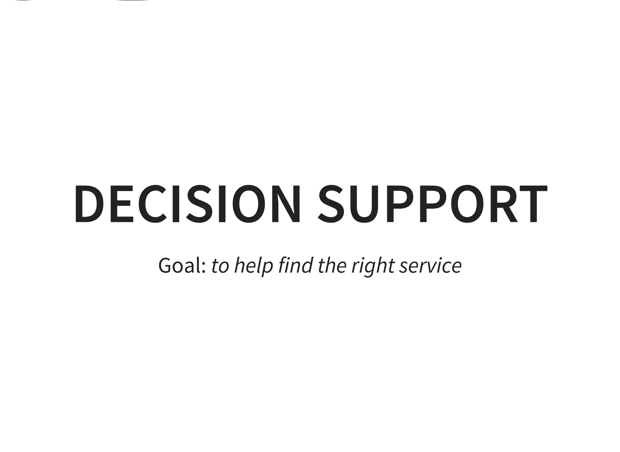 DECISION SUPPORT
Goal: to help find the right service
 