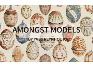 AMONGST MODELS
BY YVES REYNHOUT
 
