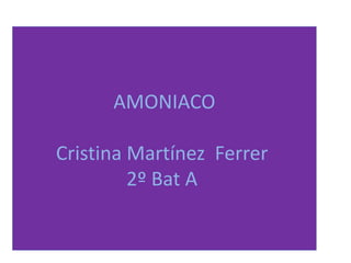 AMONIACO   Cristina Martínez  Ferrer  2º Bat A 