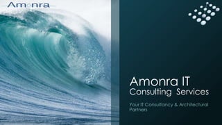 Amonra IT
Consulting Services
Your IT Consultancy & Architectural
Partners
 