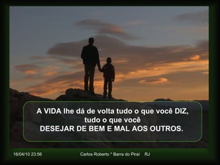 A VIDA lhe dá de volta tudo o que você DIZ, tudo o que você DESEJAR DE BEM E MAL AOS OUTROS.  