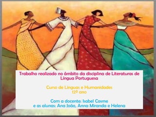 Trabalho realizado no âmbito da disciplina de Literaturas de Língua PortuguesaCurso de Línguas e Humanidades12º anoCom a docente: Isabel Cosmee as alunas: Ana João, Anna Miranda e Helena