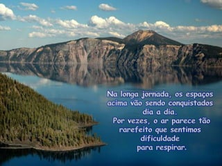 Na longa jornada, osespaçosacimavãosendoconquistadosdia a dia.  Porvezes, o arparecetãorarefeitoquesentimosdificuldadepararespirar.