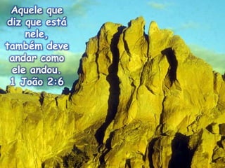 Aquelequedizqueestánele, tambémdeveandarcomoeleandou. 1 João 2:6