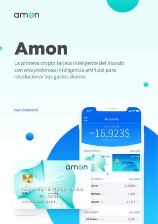 Amon
La primera crypto tarjeta inteligente del mundo
con una poderosa inteligencia artificial para
revolucionar sus gastos diarios
www.amon.tech
Document ID: AMN 01
 