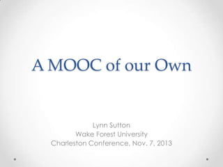 A MOOC of our Own

Lynn Sutton
Wake Forest University
Charleston Conference, Nov. 7, 2013

 