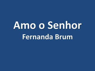 Amo o Senhor
Fernanda Brum
 