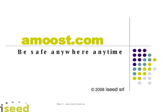 Be safe anywhere anytime ©  2008  iseed srl amoost.com 