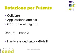Dotazione per l’utente Cellulare Applicazione amoost GPS - non obbligatorio Oppure – Fase 2 Hardware dedicato - Gioielli 