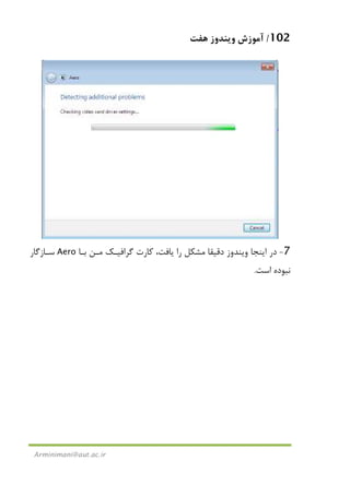 102/‫ﻫﻔﺖ‬ ‫وﻳﻨﺪوز‬ ‫آﻣﻮزش‬
Arminimani@aut.ac.ir
7-‫ﺑـﺎ‬ ‫ﻣـﻦ‬ ‫ﮔﺮاﻓﻴـﻚ‬ ‫ﻛﺎرت‬ ،‫ﻳﺎﻓﺖ‬ ‫را‬ ‫ﻣﺸﻜﻞ‬ ‫دﻗﻴﻘﺎ‬ ‫وﻳﻨﺪوز‬ ‫اﻳﻨﺠﺎ‬ ‫در‬Aero‫ﺳـﺎزﮔﺎر‬
‫اﺳﺖ‬ ‫ﻧﺒﻮده‬.
 