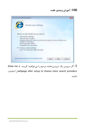 106/‫ﻫﻔﺖ‬ ‫وﻳﻨﺪوز‬ ‫آﻣﻮزش‬
Arminimani@aut.ac.ir
5-‫ﻳﻚ‬ ‫ﺳﺮوﻳﺲ‬ ‫اﮔﺮ‬‫ﺳﺮوﻳﺲ‬‫را‬ ‫ﻣﺮﺳﻮم‬ ‫دﻫﻨﺪه‬‫ﻣﻲ‬‫ﺧﻮاﻫﻴﺪ‬‫ﮔﺰﻳﻨـﻪ‬ ،Show me a
webpage after setup to choose more search providers‫اﻧﺘﺨـﺎب‬ ‫را‬
‫ﻧﻤﺎﻳﻴﺪ‬.
 