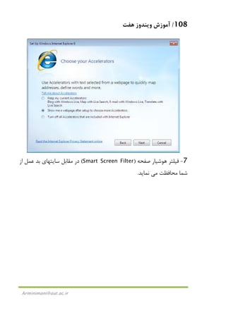 108/‫ﻫﻔﺖ‬ ‫وﻳﻨﺪوز‬ ‫آﻣﻮزش‬
Arminimani@aut.ac.ir
7-‫ﺻﻔﺤﻪ‬ ‫ﻫﻮﺷﻴﺎر‬ ‫ﻓﻴﻠﺘﺮ‬)Smart Screen Filter(‫ﺳﺎﻳﺘ‬ ‫ﻣﻘﺎﺑﻞ‬ ‫در‬‫ﺑﺪ‬ ‫ﻬﺎي‬‫از‬ ‫ﻋﻤﻞ‬
‫ﻣﺤﺎﻓﻈﺖ‬ ‫ﺷﻤﺎ‬‫ﻣﻲ‬‫ﻧﻤﺎﻳﺪ‬.
 