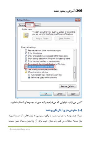 206/‫ﻫﻔﺖ‬ ‫وﻳﻨﺪوز‬ ‫آﻣﻮزش‬
Arminimani@aut.ac.ir
‫اﻛﻨﻮن‬‫ﻣﻲ‬‫ﻛﻪ‬ ‫ﻓﺎﻳﻠﻬﺎﻳﻲ‬ ‫ﺗﻮاﻧﻴﺪ‬‫ﻣﻲ‬‫ﻣﺠﻤﻮﻋﻪ‬ ‫ﺻﻮرت‬ ‫ﺑﻪ‬ ‫را‬ ‫ﺧﻮاﻫﻴﺪ‬‫ﻧﻤﺎﻳﻴﺪ‬ ‫اﻧﺘﺨﺎب‬ ‫اي‬.
9.4‫ﺳﻔﺎرﺷﻲ‬‫آ‬ ‫ﺳﺎزي‬‫ﻳﻜﻦ‬‫ﭘﻮﺷﻪ‬ ‫ﻫﺎي‬‫ﻫﺎ‬
‫ﭘﻮﺷﻪ‬ ‫ﺑﻪ‬ ‫دﺳﺘﺮﺳﻲ‬ ‫ﺑﺮاي‬ ‫داﺷﺒﻮرد‬ ‫ﻋﻨﻮان‬ ‫ﺑﻪ‬ ‫ﭘﻮﺷﻪ‬ ‫ﭼﻨﺪ‬ ‫از‬ ‫ﻣﻦ‬‫ﻣـﻮرد‬ ‫ﻋﻤﻮﻣﺎ‬ ‫ﻛﻪ‬ ‫ﻫﺎﻳﻲ‬
‫اﺳﺖ‬ ‫ﻧﻴﺎز‬،‫اﺳﺘﻔﺎده‬‫ﻣﻲ‬‫ﻛﻨﻢ‬.‫اﺳـﺖ‬ ‫ﻣـﻦ‬ ‫رﺳـﺎﻧﻪ‬ ‫ﭘﺎرﺗﻴﺸﻦ‬ ‫آن‬ ‫ﺑﺮاي‬ ‫ﺧﻮب‬ ‫ﻣﺜﺎل‬ ‫ﻳﻚ‬.
 
