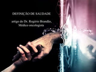 DEFINIÇÃO DE SAUDADE artigo do Dr. Rogério Brandão,  Médico oncologista 