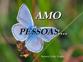 AMO PESSOAS .... Autora: Lady Foppa 