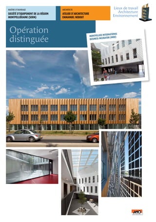 MAÎTRE	D’OUVRAGE                    ARCHITECTE	
                                                                                  Lieux de travail
SOCIÉTÉ D’EQUIPEMENT DE LA RÉGION   ATELIER D’ARCHITECTURE
                                                                                     Architecture
MONTPELLIÉRAINE (SERM)              EMMANUEL NEBOUT                               Environnement



 Opération                                                                   RNATIONAL
                                                             MONTPELLIER INTE (MIBI)
 distinguée                                                  BUSINESS INCUBA
                                                                            TOR
 