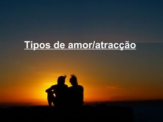 Tipos de amor/atracção   