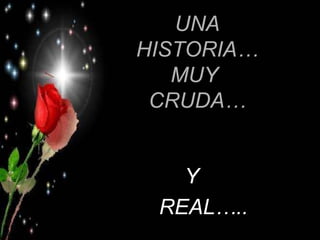 UNA HISTORIA… MUY  CRUDA… Y  REAL….. 