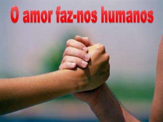 O amor faz-nos humanos