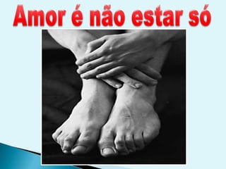 Amor é não estar só
