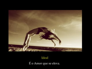 Ideal É o Amor que se eleva.  