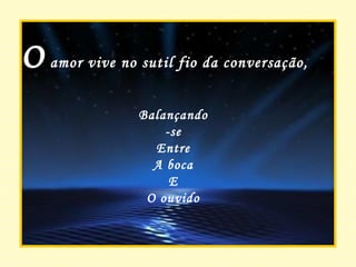 O  amor vive no sutil fio da conversação, Balançando-se Entre A boca E O ouvido 