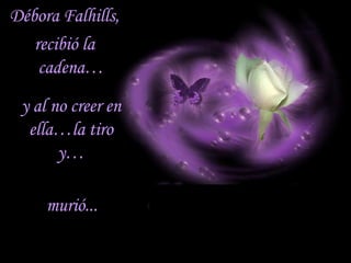 Débora Falhills, recibió la cadena… y al no creer en ella…la tiro y… murió...  