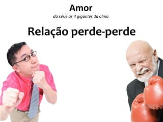 Amor
    da série os 4 gigantes da alma


Relação perde-perde
 