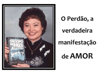 O Perdão, a
 verdadeira
manifestação

 de AMOR
 