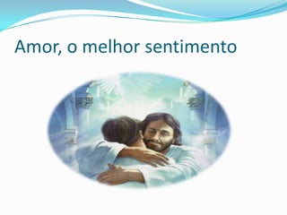 Amor, o melhor sentimento
 