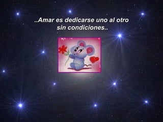 ..Amar es dedicarse uno al otro
sin condiciones..