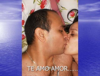 TE AMO AMOR……
 