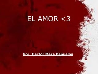 EL AMOR <3



Por: Hector Meza Bañuelos
 