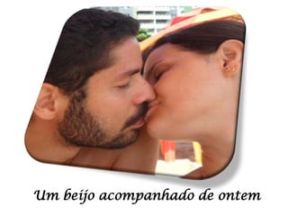 Um beijo acompanhado de ontem

 