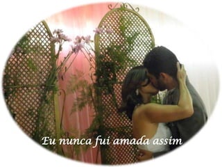 Eu nunca fui amada assim

 