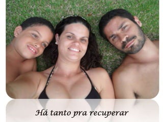 Há tanto pra recuperar

 