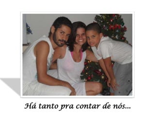 Há tanto pra contar de nós...

 