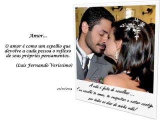 Amor...
O amor é como um espelho que
devolve a cada pessoa o reflexo
de seus próprios pensamentos.
(Luís Fernando Veríssimo)

27/01/2014

 