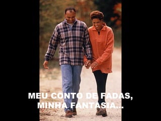 MEU CONTO DE FADAS,
MINHA FANTASIA...
 