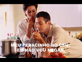 MEU PEDACINHO DO CÉU,
EU NÃO VOU NEGAR.