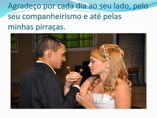 Agradeço por cada dia ao seu lado, pelo
seu companheirismo e até pelas
minhas pirraças.
 