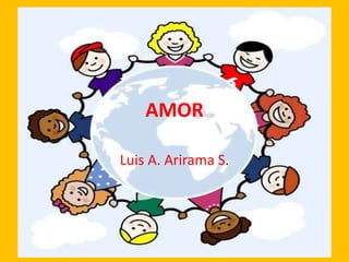 AMOR
Luis A. Arirama S.
 