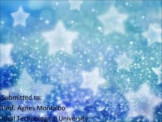 Submitted to:
Prof. Agnes Montalbo
Rizal Technological University
 