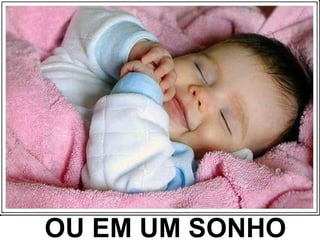 OU EM UM SONHO 