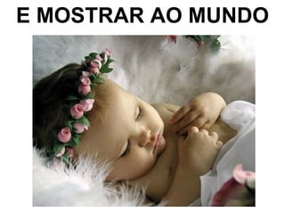 E MOSTRAR AO MUNDO 