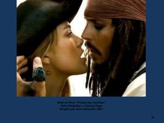 26
Beijo no filme “Piratas das Caraíbas”
Keira Knightley e Johnny Depp
Dirigido por Gore Verbinski, 2007
 