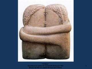 “O Beijo”
Escultura em pedra de Constantin Brancusi 1907
Museu de Arte da cidade Romena de Craiova
5
 
