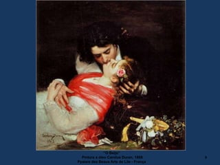 “O Beijo”
Pintura a óleo Carolus Duran, 1868
Ppalais des Beaux Arts de Lile - França
9
 
