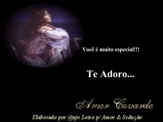Você é muito especial!!! Te Adoro... 